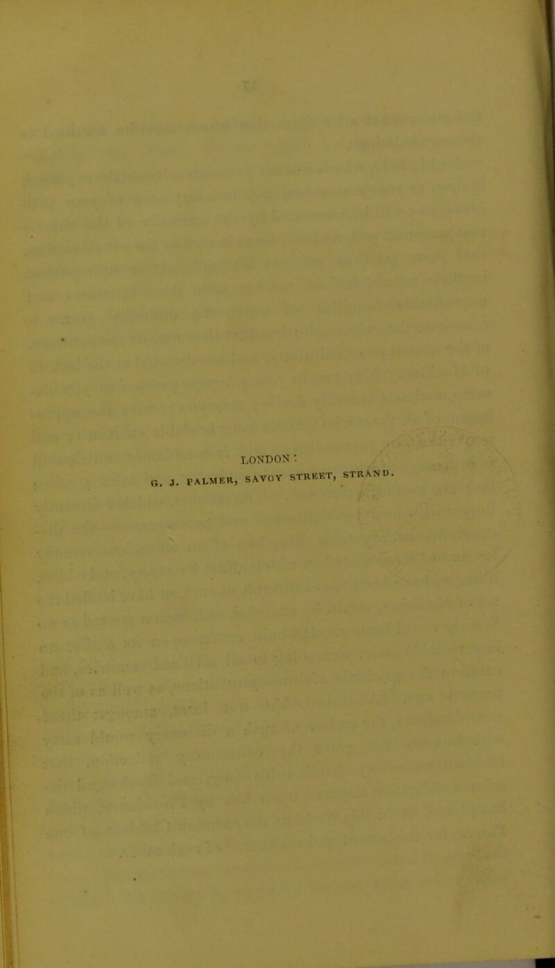 LONDON: G. J- PALMER, SAVOY STREET, STRAND.