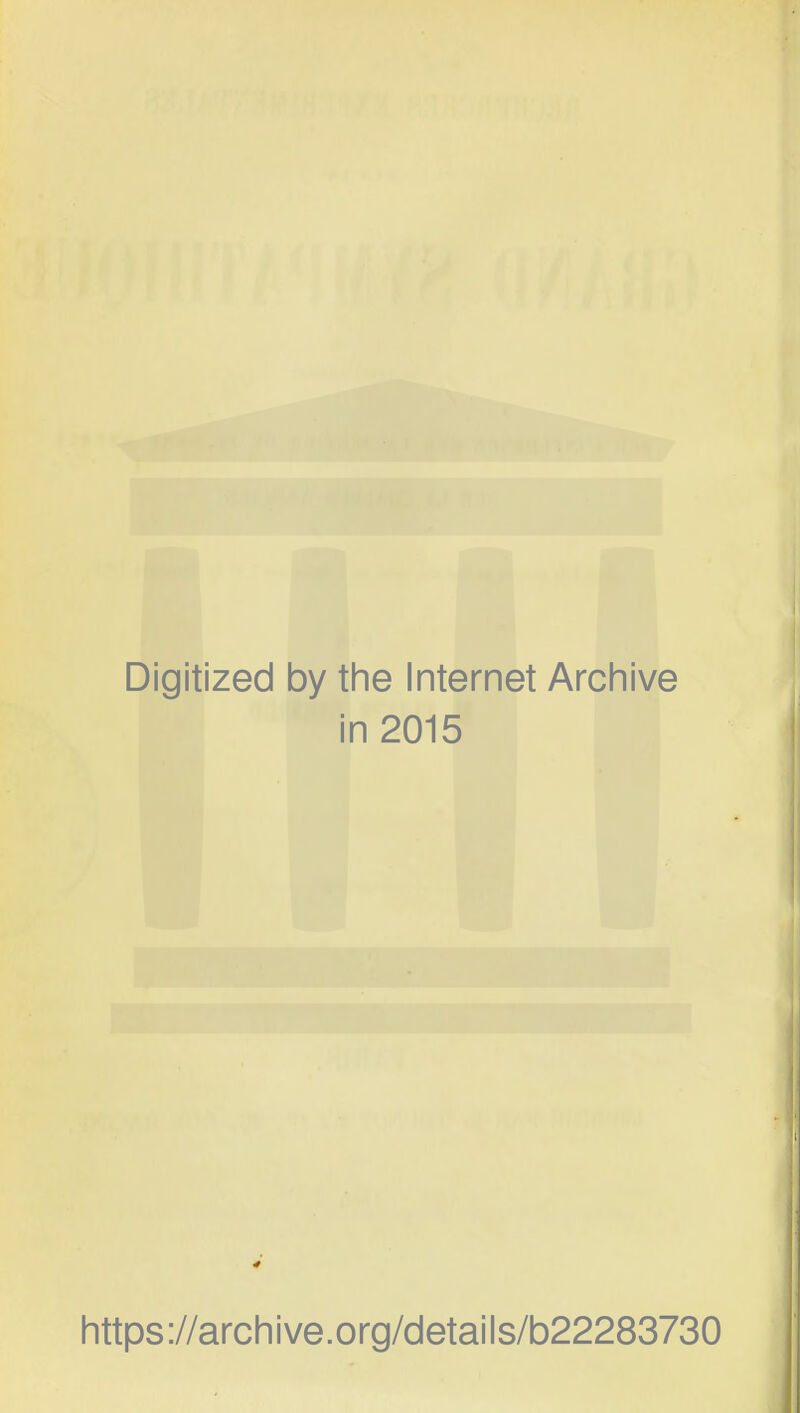 Digitized by the Internet Archive in 2015 https://archive.org/details/b22283730