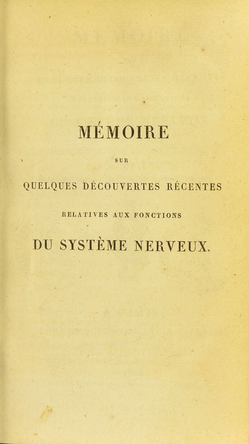 MÉMOIRE V Sun QUELQUES DÉCOUVERTES RÉGENTES RELATIVES AUX FONCTIONS DU SYSTÈME NERVEUX.