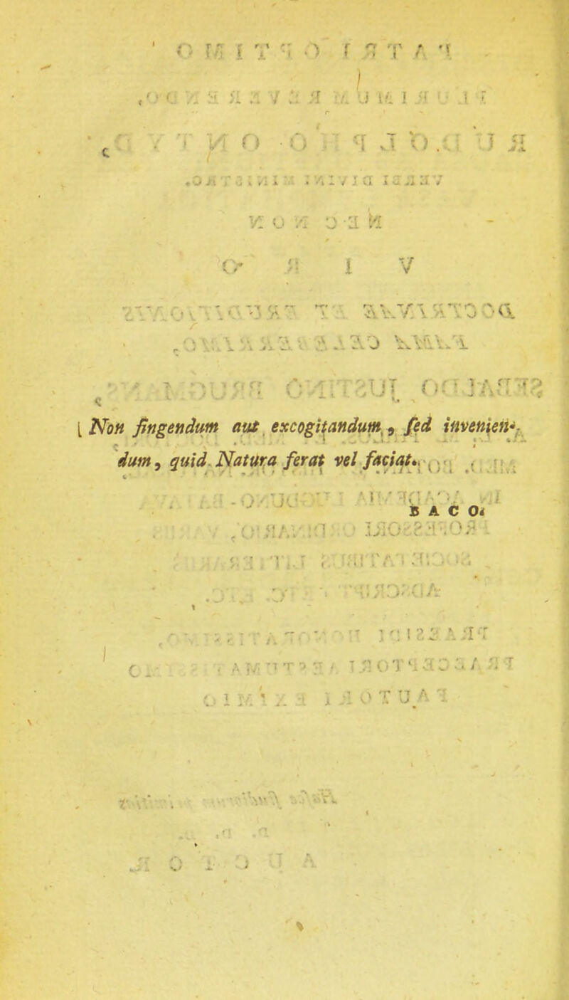 ) J li i il VL U W O 3 H o >r i v l iVb« fingendum aut excogitandumt9 fed iftvenien-- dum, quidNatura ferat vel faciat. B A C Oi K) T 9 3.0