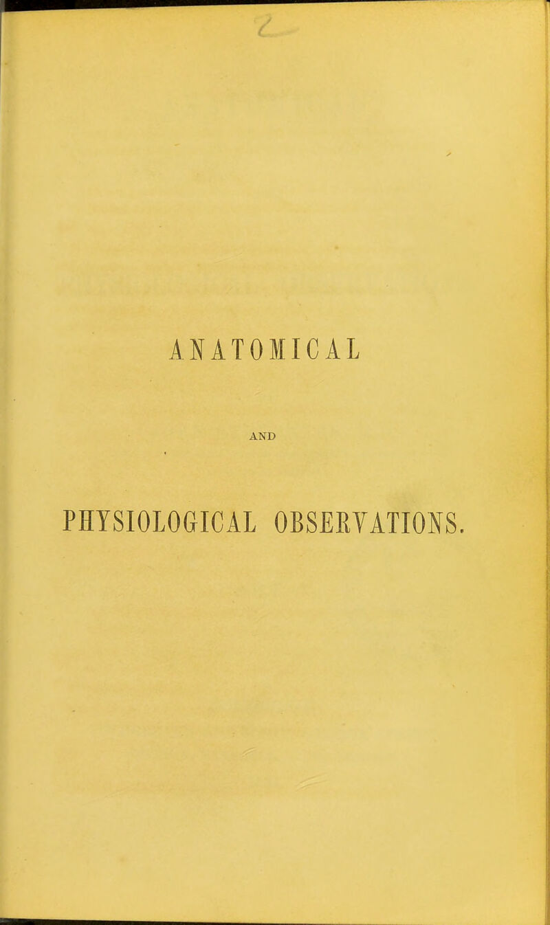 ANATOMICAL AND PHYSIOLOGICAL OBSERVATIONS.