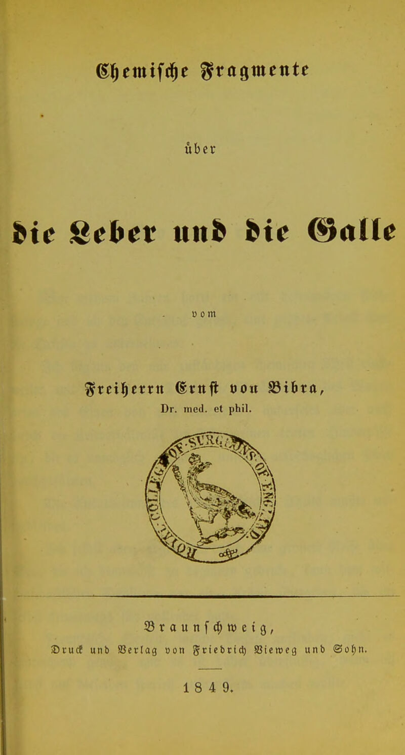 @$entifd)e Fragmente über Me &ebet uitfc bie ©alle ö o m $rciljetttt ©rttft oo« SBt&ra, Dr. med. et phil. 23taunfd)tt)et<t, £>ruif unb SBertag oon grtebrtd) ffiieroeg unb <Sof)it.