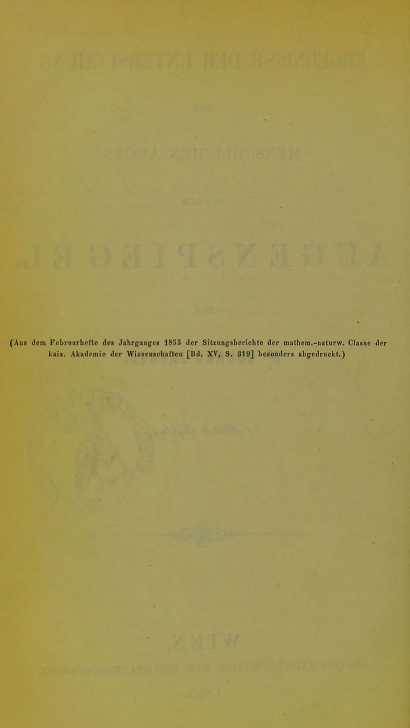 fAua dem Fcbrunrberte dei Jahrganges 1855 der Siltungsbcrichle der mathcm.-naturw. Classc der kaii. Akademie der Wisscniehancii [Bd. XV, S. 319] besonders abgedruckt.)