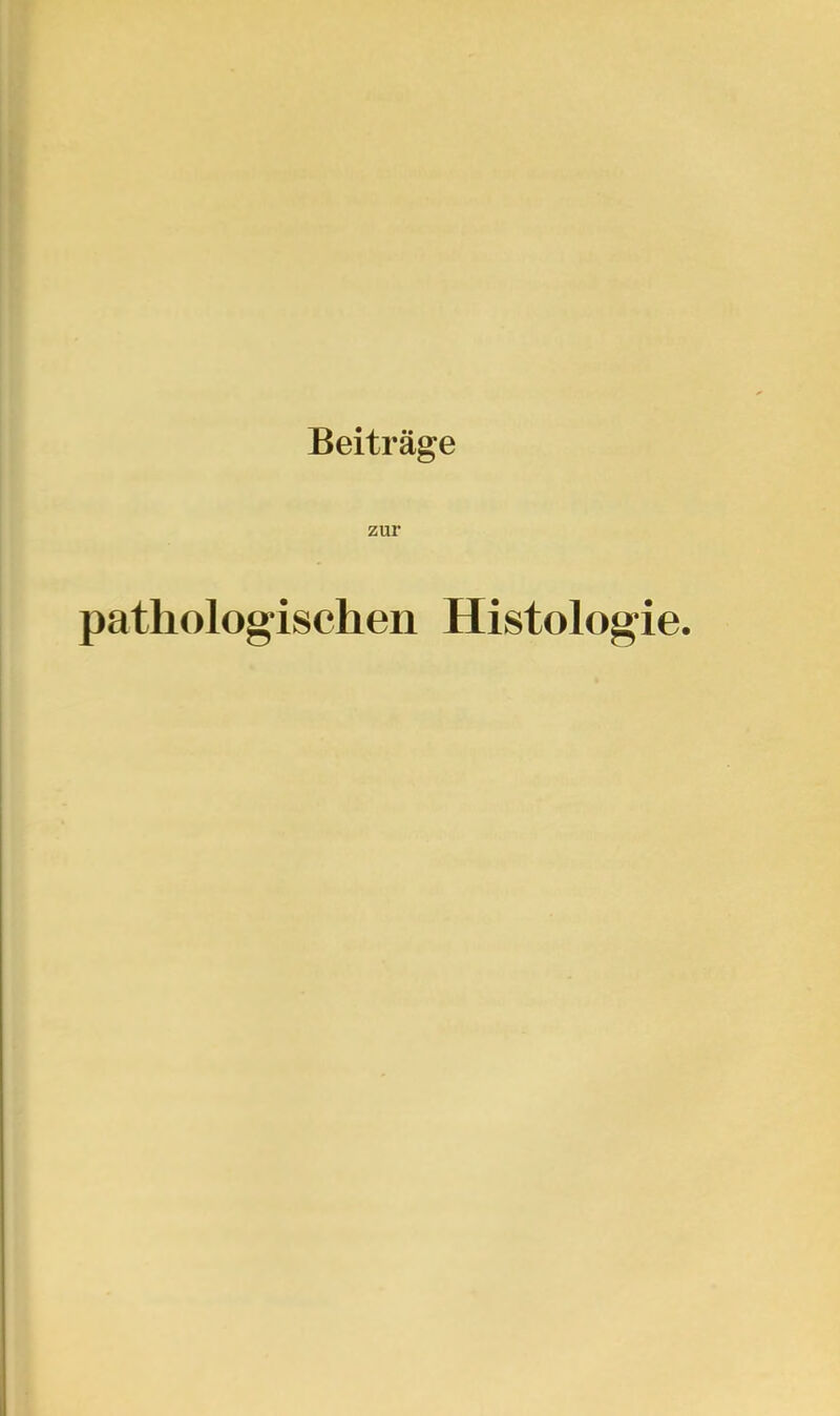 Beiträge zur pathologischen Histologie.