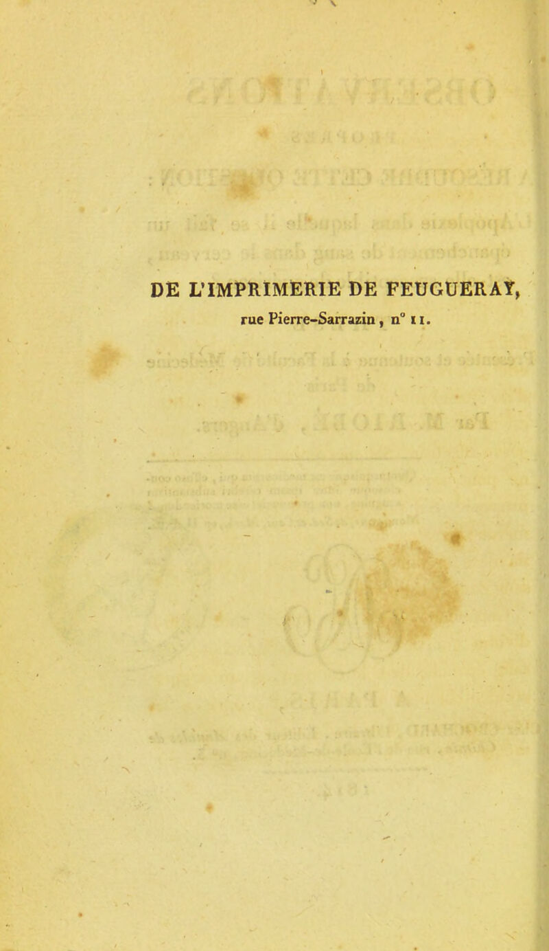 DE L'IMPRIMERIE DE FEUGUERAT, rue Pierre-Sarrazin, ii° 11. «