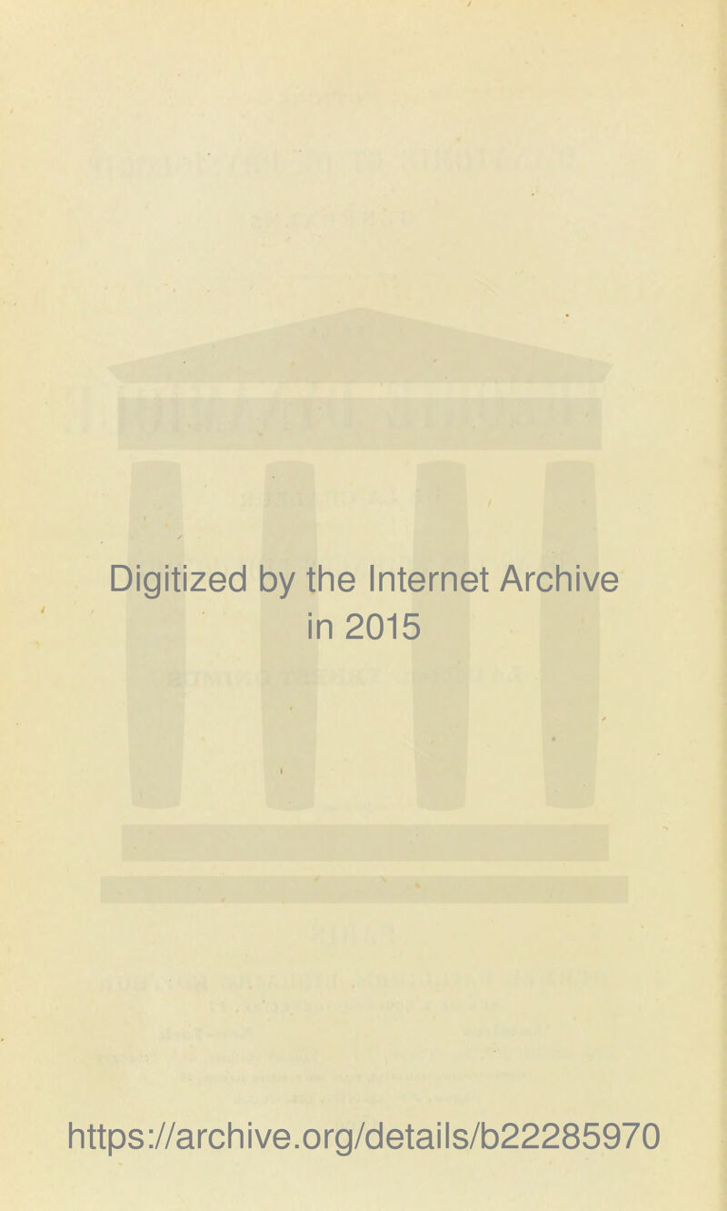 Digitized by the Internet Archive in 2015 https://archive.org/details/b22285970