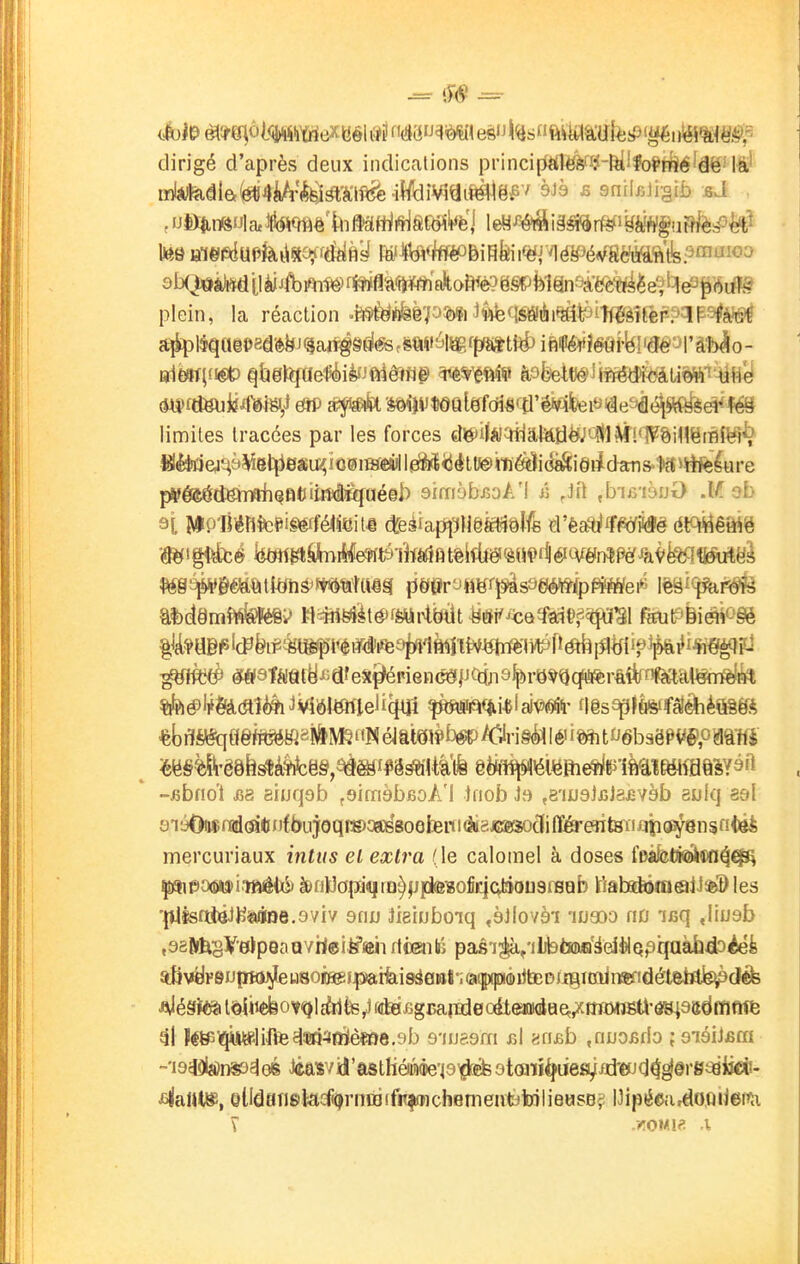 ^ dirigé d'après deux indications princi(^iwrtl^ièéîëë'là^ n^fedl&te;ti4^'fe)^'à:ift5è-iW5diVi9i^ë^ / à^à ^ snil/iJigib sd , JJl)$,ni*JJla»toa^'iliiaflilftlâfô'i'f'èj leHi^é^ig^ri^ikàWgaSfeiPk^ tes Bl«ft{UPfeiii8û.'rf^fi^ K/JftAto&iBtei<ëJvlëKîéA^8^¥i'tfe;'^i^i<'^ plein, la réaction »i¥î>^ftfeè70?>ftiftfeqS6!ài^1?iîffêîtèF?qp9?à^ a^l^quêped'*^j(5ari^8Hl(fe f savéï^rpstU^ ifiipé^îéôi-fel^ t(\mt\i^ qèehjae^éièîiftiêîfl^ ^^^ftfti à9èet«#iifi^d)i^àt/i§ttT4â«y limites tracées par les forces â^'iitûVAmiâëi^]^[<WM\^m{^^, fil(Briej^y^5l^ie«u^io0i®dillÊJM<Jétt)é>mé^ âf, »»P'lj^rifepif«ffô(i8il« ^eàkppm'm^àlfe é'ës^mm é\Pi^êm ai)dëmî¥ifepé©;> Hiiîi^été'ffeWrtyt ^t&m^f^^'^i rmmé^m ^mKP ^#9t«âty^afeî(ffépi6nci3|Jfttjiôljbr9^^Jcïyfèrô(^f5fôtjit^ ^ ^§%ÇVë§fe^àïilcë9,^^i*Ô^'Uà'É êèiftïl^'éiëBi^«^'iftâîTOaM9'î -^bno'l i3a eiuqob fSimèbfioA'l tnob ,8'iJJ3lB]8£vàb gjjlq sel 3ié0tt«rad(â<J nf bu joqreceDssoofen i (àiajKesodi (ïè-eri ta n o^&n s ntéi mercuriaux intus el extra (le caloinel à doses fwifetKAwi^^ çflieo(5«ii.'ïftiâié) àiriUapi<!|iQ^fjpl@-«ofiqcJijou9i8ab tiabahsoiâiJ^ les '{Ulsfd«Jl^^B6,9viv 8fijj jieiuboiq «èJlovèi 'luaoo no isq Jiuab ,98îlfbsy-ertp9aQvh®ië'aiirtient; pai'i^/iljbtawa'éeililQpqaâhcbèéfe itBv^FeupWJ^ausoifigj^îaifeisàOBl-iaij^ AlésiÉ^ t^iiiefeo v^j èlfe rdïÎBgcajTde oélmiHe^pcmw^ ^1 Ïf85ip#liite4î0ii(rièm8,9b s'iuasm £l an^b ,riuo£do ; siéiifim -'i9cKia)n«3^eé tev^'asthéiMiep^ otfflii^iies/idTÈUd^^treaàjsiai- J5!(aHt», oUdanekcfijrrrBjifitiiîichenientylDfilieHSBç; UipéeurdooiJeini
