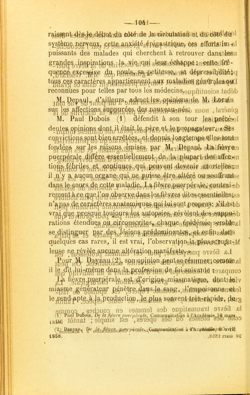 _10ûl — puissants des malades qui cherchent à retrouver dansllesii ^^ËWq^W^M/P F^tt^ïi^'fi^tÀfcfls^fto i^ #p!refôil^aiiéèq reconiiues pour telles par tous les médecins.3jjpfiij(ioio8 Jfidëb M. Paul Dubois (i) défendit à son tour ]fisi|WÈébéwl ^^/^^iÇÎiPiîp9?ffft%%^f^4Sêq^jtoP#§c;9^?^t0ti^tIlfi?ito^^^ P'ipÉFfi5v§iFiFi?i'Ç?§§fît^pyfifôê$^tq^fel^àfll.*êB^'b'^^^^ ^' a> ^P4e7iœP§bq%iï^(iP^4ss§yÇ^rç,^é?é (mmiftasUFjs ^^^R)!MO^yfi^^.F^^#fev^i§fïto/lWifRéi-^^ ^'^^■^âfttÀPfiflq^jlftï (*êe^7ifi^e§-l'^^Mèjffie§ (àgQ%q^jUj«liÈs489 ^''!?ôi94e7PjiD^4g^^^yj?<ï^?i™ ^^^^^ rations étendu^^^mcgTOij^gSgffi^H)^9éfiÉ^nM)(^ s^rofeàe^l quelques cas rares, il est vrai, robserv^i[^ni^fi|)fei^Ou|lu-l/ If ^te^PfiîBé^^fe8l^^'6»Sla^smi:^0iat^i(3Hfe 4&ntjiteiv ^^IW^S^%%I^W M»è,t'fê^'Çs^ft^ftjjg,^3b'â8^s(îfônim«<i9-l '^j^Bâf Pîyq|lôP'^âBpl^»àâjRbJfi S(èi|i,ven|.il,r§fo6fep»te, ^§ iiPxriqa , 39iiDU03, fis ssfnmsl 89b QupiJfifnufiil sivôft £l (1) Paiil DuDois, iJf/a/ïeu/'e Commuaication àJJAfiadémi^gfl. marfon isWî JôJfiJîJ 'alqraia Jâ9 ,8ô-i9qo zob iso émm mso 1858. M^tnssa 0$