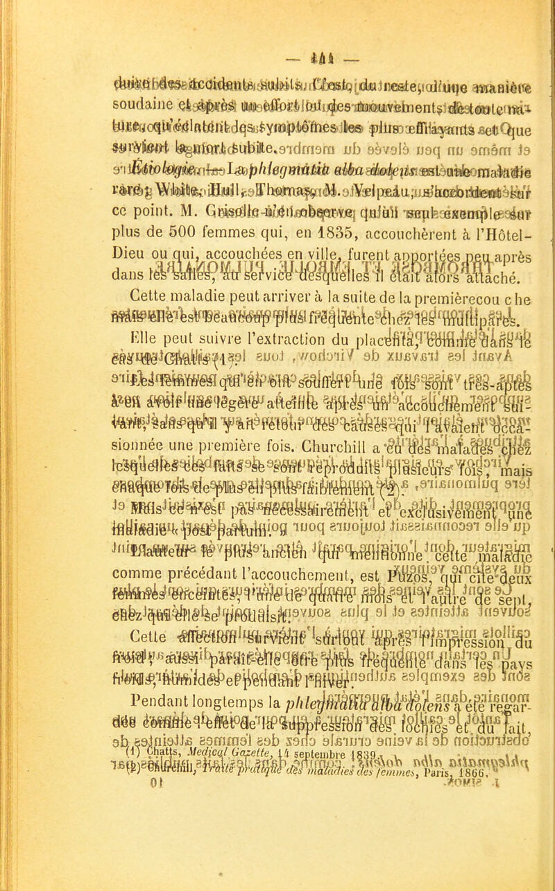 soudaine ç4a^^ mi^êbMif^S'ÉEsmsvèinQnU de toute n;i- teaoqiii(!îrflRtiiiiiWqa3l;y«ï(»iô'fries>ilie® ?}iiiK)'jBflHà:5^iiis. et que «^l'à'lifiirt l!î^Htarjbcfcubilte»9idrn9ra ub eàvglà ijsq nu smàm Js 9-1 iluioImimni^jl^pliiegmùlàti eUaaadliflwieii^iœfiflèaèifeomaèatië ce point. M. GiMfflifi^o^tlfiQfej^^yjîj qaJàll TOphc^sem^il^sda? plus de 500 femmes qui, en 1835, accouchèrent à l'Hôtel- es Cette maladie peut arriver à la suite de la premièrecou c he Klle peut suivre l'extraction du plac^fîÉîrMijte'^lfïg^ë sionnée une première fois. Churchill a #'É3^ïa4É^^|Ète teî^llëïfèg^tedMiaàâ^fJFgjVé^icin-iî'iJlllfeV.Î'^Yâ^^ §M^(fô)T^^e9|!«#ëli^#f§itoM^^? .â'iifinofiiluq giai J3 MlsJ«{J^^P iM^ég^^irê'/é^m%?^^eAivfc^f'18'/i% lflyMâië4(^?§a^^aîWflloa 3iootuoJ JiceaiijnnoosT 9ll9 «p i^mmew &'^m^^\mêi ^!pW^l{§Me!c'àe'?iilff^e comme précédant l'accouchement, est I^ti^of'qufcwieï^ èfifez-'?j'trtl^l§'èe''^ftftl§lsllf'^/''^°*^ ^^^^ ^' 89ini9Jiiî limiioé Cette «ffmli^j^^^^^Mg^j^gçSY il^p,|^iipjfi7^icfi^8j^^ ftié^a#;ito)jdàl^e^i^^teih*fil#^^^*J^ e9lqm9X9 ash Ms Pendant longtemps la plilepàwmktoU'^fé0^^^^ mu Mè^kliémënmûm^èmpm fôfe^t'Wait 3b fesinlgJJfi egmrnal eab S9ny 9I,b'iij'io snigvEiab noiJDinJsdo' (i) Çhftls, ^^edJcQl Gaxette, sevleiiihre 01 -Ml/H l
