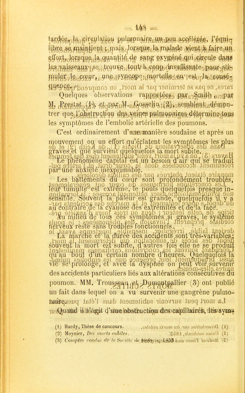 Quelques observations rai^OB^f^ge jM^/iSag^^ eniP«f les symptômes de l'embolie artérielle des poumons. C'est ordinairement d'ajîEJunanière soudaine et après un poumon. MM. Trou^8^i^<^^^^^^^|illier (3) ont publié un fait dans lequel 6n a vu survenir une gangrène pulmo- tMii^quaijq teJè'l &iicb .însmaJidija 'liaavuja kieq j'iorn £j 'iDc^uaiiiid iéiÉéà^t (j'^o®M^tfaucëii^«SeB)ai^lhanéb, dësisytas^ (1) Hardy, Thèse de concours. ,'i9Vsà«4 aVwiw taï'm* Jvo'siûW^awQ. (!) (2) Moynier, Des morts .subites. .tàSl ,s\BOsbl>s« kosk\3 (S) (3) Comptes renr/us rie /f Soriciu 'fe,4fè<éq(7i«i^4â53.bKn ^^swl ^BoibsVfi. (£) •