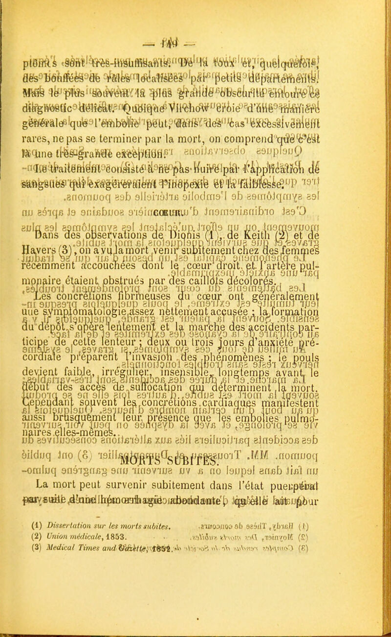 rares, ne pas se terminer par la mort, on comprendq'^é!^i?é'àt ïmne Ûiëi'^Tamk em\iiimP aiioiif^riQcdo daupbup .snornuoq '-ish slbnùJia oilodma'I oh é9iriôJqmY8 ssl nu 89iqi3 J9 sfiifibijog g'iéinecBiaïUJ'b Jfi9m9'iiBnibio Jaa'O La mort peut survenir subitement dans l'état puei;péiïal far/8ttàfe4kiD£ilIi^(H3iha;giiéomiJc«îda)nte'{) J(^^lèf làafcu^ur (1) Dissertation sur les morts subites. >2HJ03noaab sêâiiT .^b icfl (1) (2) Uniûnmédicaie,i8bZ. ■ ■ . wViôw. itVws^ ?,<»Q ,i9in-^oK (£)