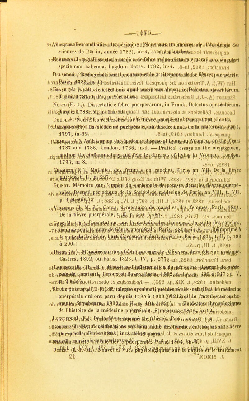 JiAMfl3navJiD(Hoaitiia{8iSBd|i;)|)érjt<p>eittk)^)Tl'i»W^ des sciences de Derlin, année 1782), in-i, aveiJraoHltftclMfïHua ol liria/oiq si» i9HoflE»»0ai[^ajpo^)DiiSiui(94i()iHM(]k8ii<lC]|A)tw^^ spccie non habcnda, Lugduni IJalav. 1782, in-4. .8-ni,Sl81 .liobucil b-JwSf^ihiAH^^Mm-\S-b'jiùiiiuUl .novoi (liioqiauq sriJ no oaiJBsiT./. .(.Y/) /ail .8lnU$ftl(;Jl-Fij)JiDoieifi!tedtibDi« fiWfVeHt}diHSfljdOii)«bicft»ft(èMia<t9ru[n. ,ri8Ti(8aii'^l74llj'*jil)Wq im»'jèit»tifflna asupiioJgid gadaïailosa .(.l-.A) TOJJiaàS NoLTE (E.-C). Dissertalio e fcbre puerperaruni, in Frank, Deleclus opusititdruni. <!li3i>pif^i!?lni88<!9Migpi«l8àl)6EWqm3'l tue. êuoiJûvioiido Jo inoiiohbfl .^lAuooaJ DoUBLE*:tMo*V(9fe»^i6l*!F(;ttéd|àP'WtoV¥<^4«^ bsBiiBsvivHMi^Iir^s bamïéddéiax) paèhiiét»lB^uili>iiEKdcciijBnt%dj£la.;ii>^ieii^^.]P;fU(is, 1797, ia-12. .8-ui ,9181 ,uobnoJ .iBioqiauq 1787 and 1788. London, 1788, in-4. —Pralical cssays on thc mer^^mcn, ^■^93. in 8. g,^,i ggg^ .ÊioqWlAÇf^ftj'nJ'^tftbîtjtT'a oriJlo Yiîga'J ne dJi77 .S£8I -IS8h ni dsnodnib3 GuiNOT. Mémoire ^Ril^Q^i ^tij-^»Tkm^K^.(^WQip?i^a4imdf§(fi^Wh9W^P^- p. lpj£^i.^.)y j j98£ .q ^vi j jTi-ei. .q ,111 ,J ,i£8l 19 ££3t .snÏDDbàm De la fièvre puerpérale, .t,i{fe ft §g§ .i(,4?fl. j ^^vgg, ^gj^^q ^^^mim-] -Tt8qppW?qB&iJ%lBflï§'l5>û)tolfl«HU§ï8^ijë'il Pjflfi^ij^flaMif'iôSpîgôlBlfjRpjpé à à 290. .^g .q ^111 j ^^£8, ; Castres, 1802, ou Paris, 1823, t. IV, p. 27(8-ui ,3281 ,Jiol3U6il .nsd ! -BiôBii'? ^wPiaoiJc/îoado, J9 8ori3i9d39/I — .(oSfi .q ,X1X .1 ,928» .aaiogbèm  ,YlH^iiiOAi£U^E(il 1(3)-IQ%8(Eatalegilièsf Stâiiafl)(f»ëb4è8ni(ct«<seaeb^fsGà Ub noMeciae puerpérale qui ont paru depuis 1785 à 180tt((iVÉfchi>qildâ l'5(r8dc^âô-oqcbe- de l'histoire de la médecine pi^çiP^wl«..^^W5^l»y§880#<O^^OTl,?tiio9b9m 9lIteu(itEik^'3i»ES^)a(!QoiiiUil^àyotts sè«lM(^alddib fessrotmtusséiiièbAflitfc aOte-fiérre ,8£ii(bpTpËHilèjnRdrfcfi,ïiliS9/li 4n*'^idiél<i8iipagfe«:)l ob )9 ggaofio àiusl gb Jiwjqci 8iWMft.a»««èlJtt-nt«i«i<Bèfrta^rpSra(jè.<>*^ q Mi^^ -J Si ./•oias .1