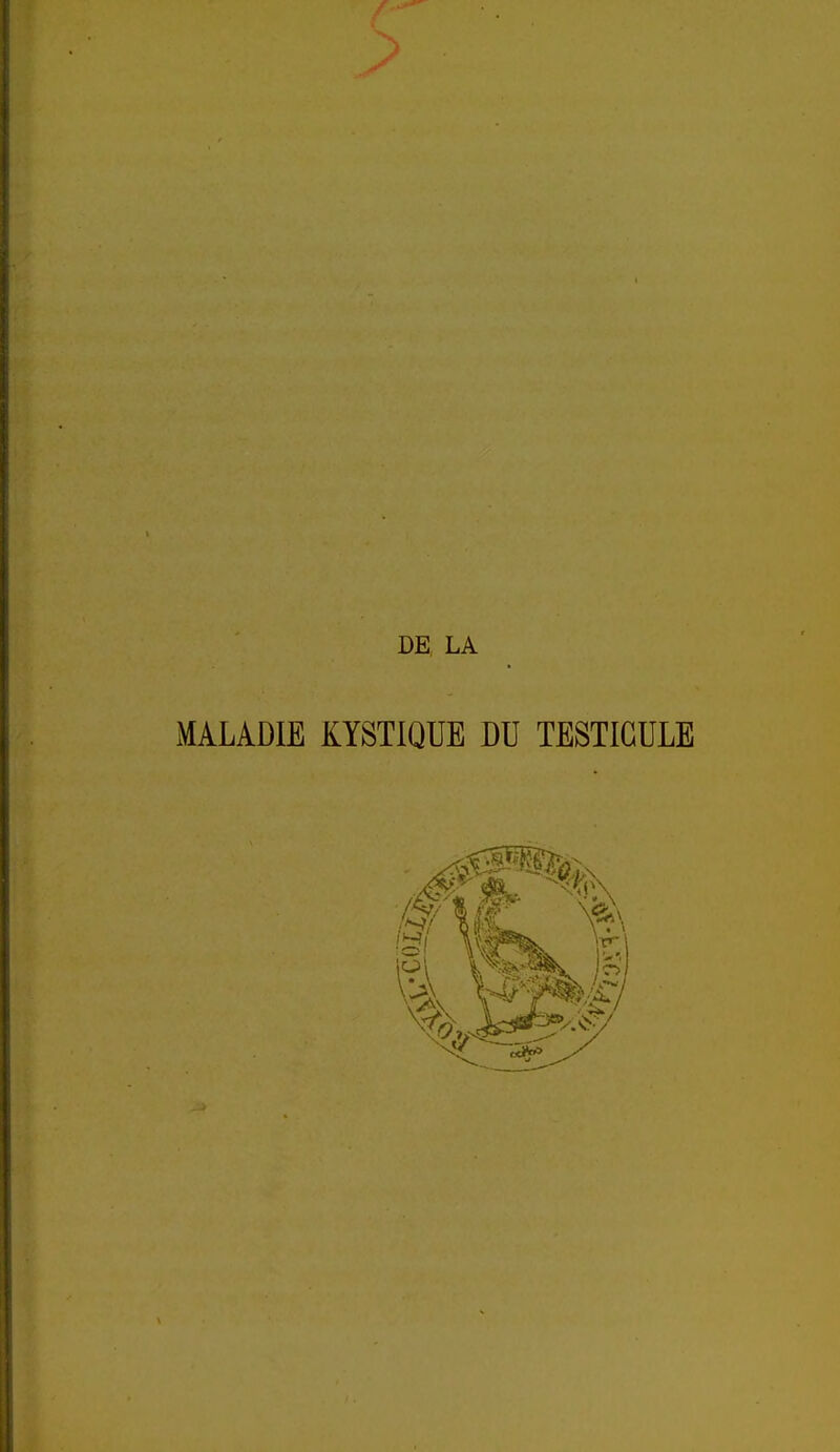 DE, LA MALADIE KYSTIQUE DU TESTICULE