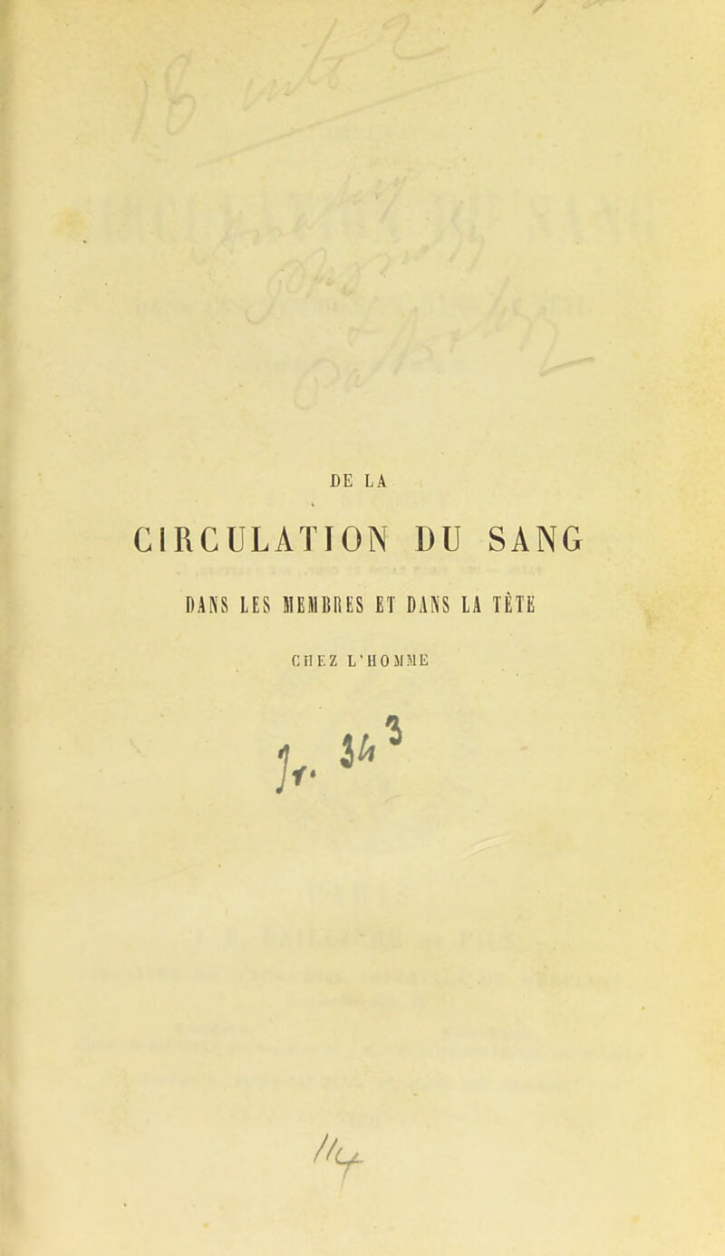 I DE LA CIRCULATION DU SANG DANS LES MEMBRES ET DANS LA TÈTE CHEZ L'HOMME