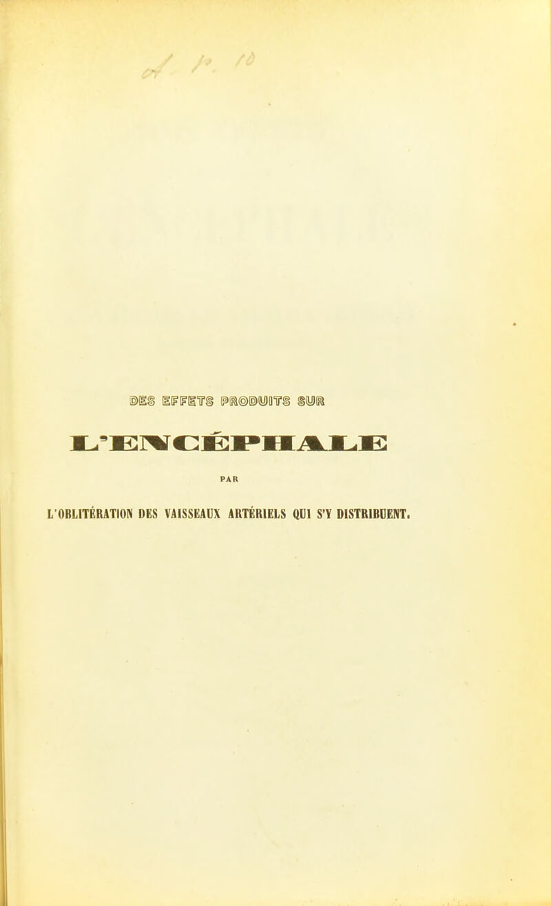 PAR L'ORLITERATION DES VAISSEAGX ARTERIELS Qül S'Y DISTBIBDENT.