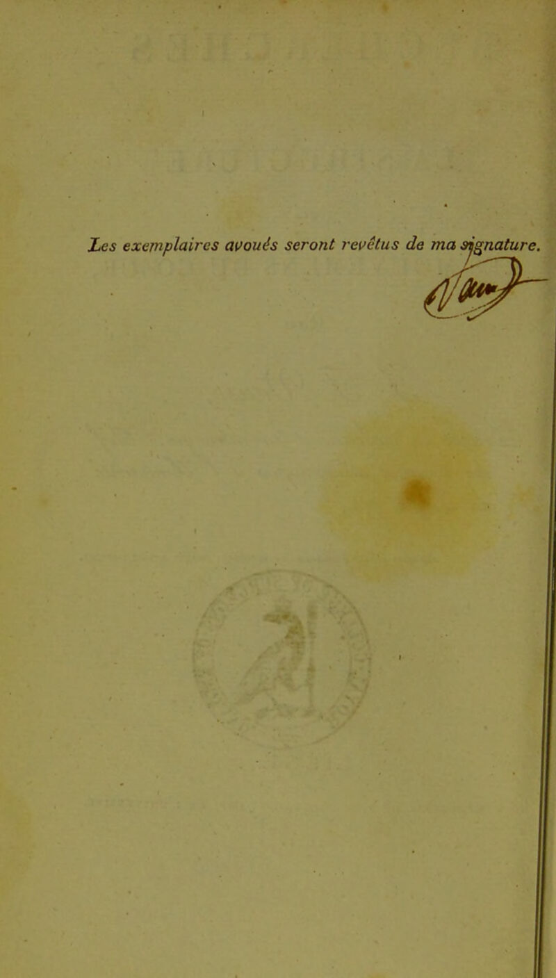 Les exemplaires avoués seront revêtus de ma signature.