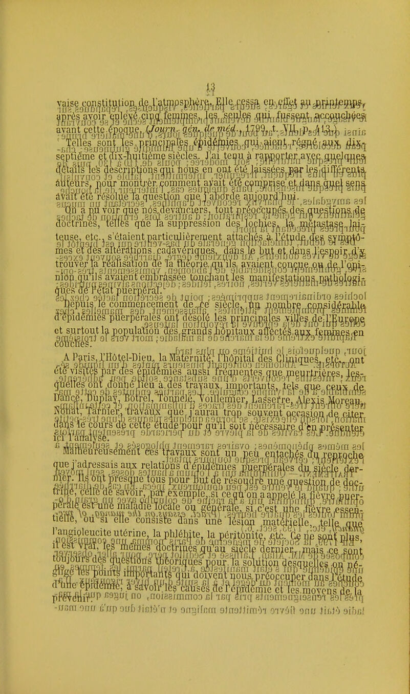 àvairefô résolue Ta quesUon.que jaMrde a^^^ ...f„r.^„— o„r au. âocfnnes, teirès qùe Ta suppression aep.J^çl^^^|^^.(^j^|c^|^^^^|^- trouver la réalisation oe la tneorie,,qu ils, avaient coacne nu,dft l'oniT ôucs (Te refat puerpéral. , . . . ^ . -, , TîepuisTe commencement de Jte siècle,'pi} iiombre ^nsidirahlft â ^pidimies puerpérale^ opj ^XfofeBf^pilfc^^ A PavisT'Hôtel-Dieu. la Maierni^& ftiônïtaPcfés 8lwquS,'SjS tir visites par des émdémies aussi rrequentes que meurtrières, les- -rjijm onu li'/ip oui) Jict'j'n Je ongiffirn sJnoJJira':)! OT/ôil onrj iiuV) siftfii