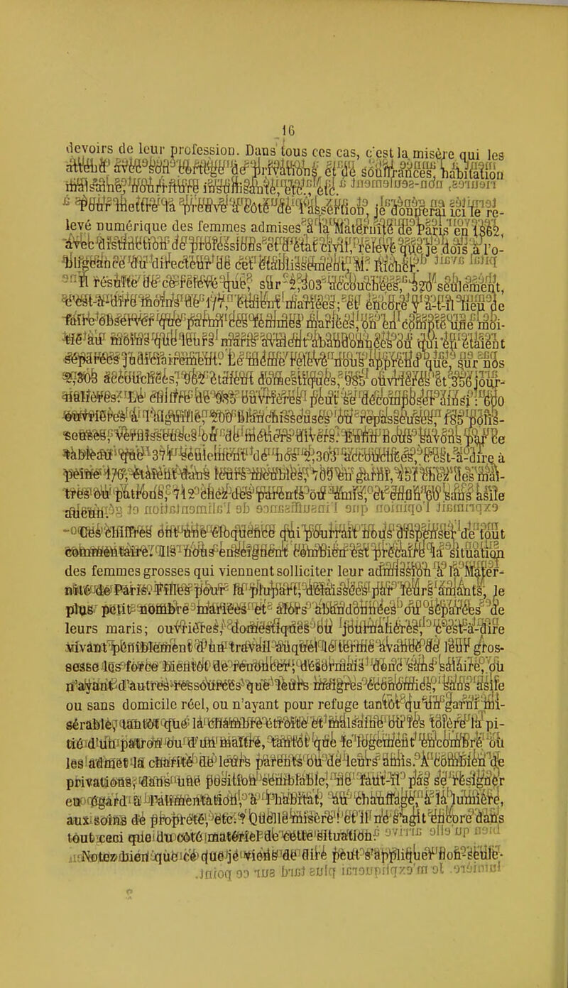 lieyoirs de leur profession. Dans tous ces cas, c'est la misère qui les levé numérique des femmes admises'e1mt8FnWa^e'MS''e^'îl2 -d^b^M^aHft?)tf^é'¥f8féyesWa^è^afcl'^^{;^^iA^l 'û\fmhmWûi>}ç.mv'6è èémëiiiméhmi- r'îci&^'' ^'^^ m fë^mmémé^ sûr^è^^03^a&yuM^é^é;4rfsètV]&ïSt, ^k&toi'ifà^^3*)'f'^éaieto'^d#%(f^'^>3o^mœft xSlêtÔfi'-' ^'^ riorlGlnorail/rl ab aoncsiBusnil oiip Goiiiiqo'l ymnmxo des femmes grosses qui viennent solliciter leur adiîri§èfô?i^^llr'Mj?er- t^fmmm'mm'^èiff' fip^^^^tî'^^s^ëééfiià'F'^îr^^àâjiibts, le leurs maris; ou#iôte^,;^-?(loÉtës^q^êè''Bti ^jtiiiM/i&'è§f-''é^^s\Çà^iâ'ire MvâBf|)S5ftiMéïïrènl'l>ù#Wte'iiqï^^^^ tf^ani^d'^utï-^'î^êfesôttWës^-^u'è^î^dl^ M^TÛs^mfMiéh^,^WS^Ss\ïe ou sans domicile réel, ou n'ayant pour refuge tan^ôt'^(|uyïï'ga<rn*fiîii- séraMè?4&îit««Qflié: làriSHâ!iîim'^t*M'ti^^'ët^ôi^l^aM'MÏ& !3Wt^?pi- Igg !atmé« clftïffî^mï^mh p'àfgii^' bii^dë^leut^ atàsPÂfô&'Bi(^ii'¥e pPi\tatiôûSf «ati'sflifté psitibù' 'séafbràBlepiiB''ïàtit-ïl'^ 0 êë'Ûs^inà atiîisoîffl di^ lli*opW,W'?'bllë^ .jntoq 0'.) tua buJeulq icnoupifqzo'rn ol oiiinnî!