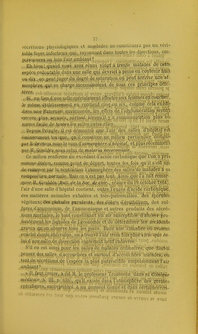 socrélions physiologiciuos a morbides ne cuiisliluej'a pas un véri- s')fj oilsunin; HjifGJiom ai o'ihi') ^TuslIijj'L ayfs^ô aesofb sgioûJ Ce milieu renferme un excédant d acide carbonique que ron anpra ,fiqfnffle^tëfP%,?^/S\'?^grRpi?^o'lfa^âeflS^^^^o^;Hli.!ff)^ l'air d'une salle d'hôpital contient, oqt^i-are)j.p^es d aci^ carDonique, des matières animales exhalées et très^puVéicimes/°âe^^^p^?âM^ végétauxf-ïleBrgiltûdM&s pmr.H^enitu ^fi!?.(jl(lli'X'§ 'ïfiPji'di'î'jHfP/' 1 tojut cpnstj ^SmMà^ ol^ittel^^îr^tfôffe mmûê^'mw^ i,.