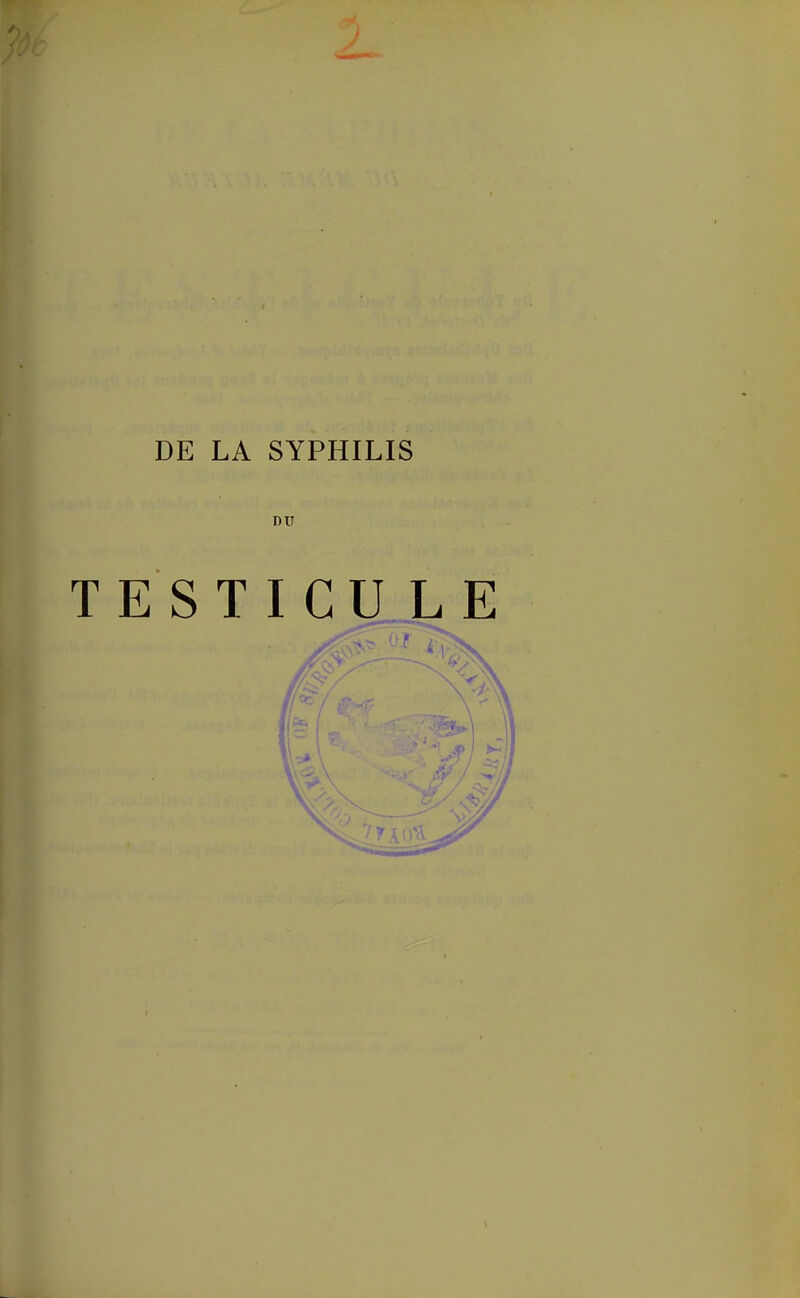 DE LA SYPHILIS DU TESTIGU LE