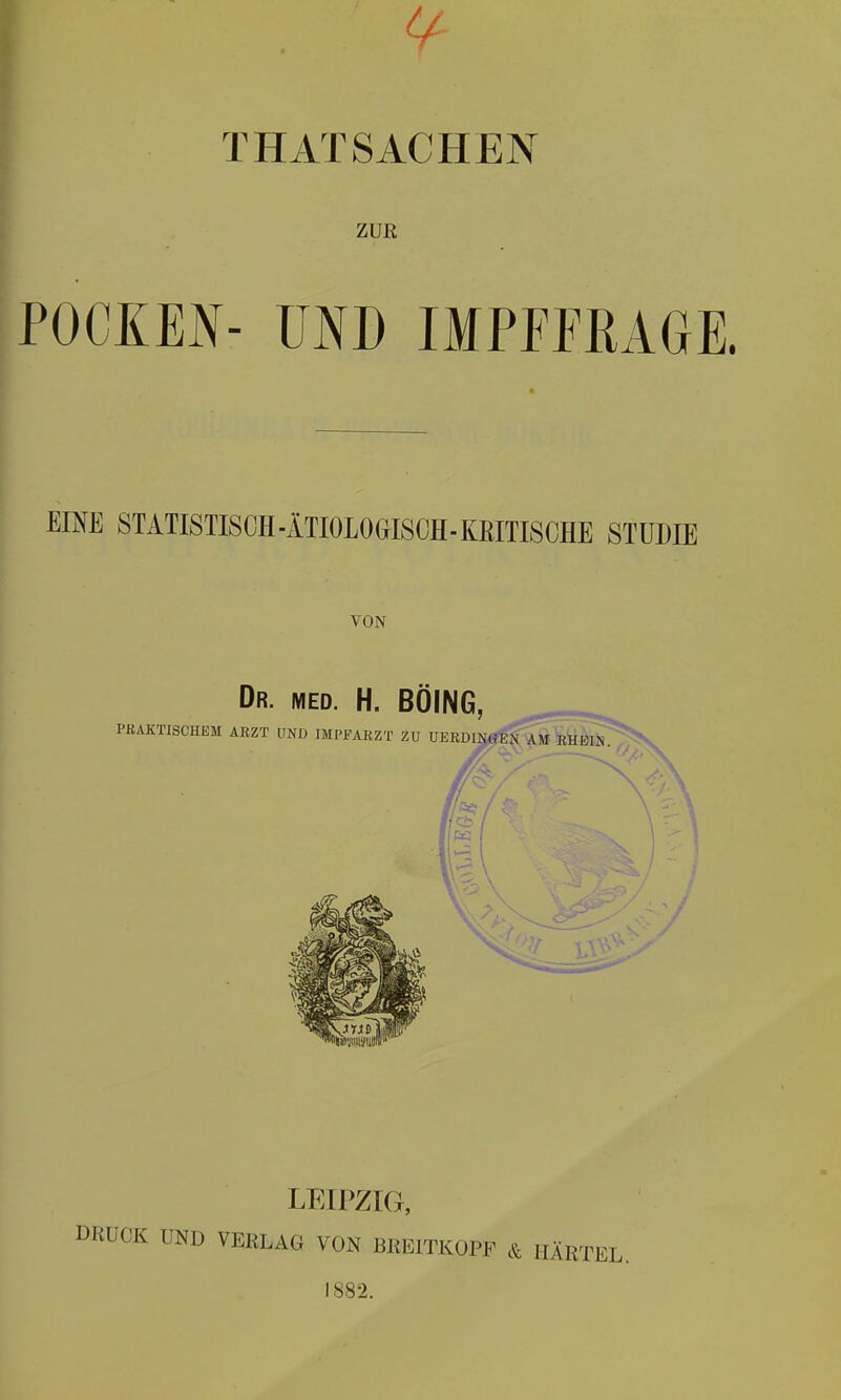 T HAT SACHEN ZUR POCKEN- UND IMPFFMGE. EINE STATISTISCH-ÄTIOLOGISCH-KEITISCHE STUDIE VON LEIPZIG, DRUCK UND VERLAG VON BREITKOPF & HÄRTEL. 1882.