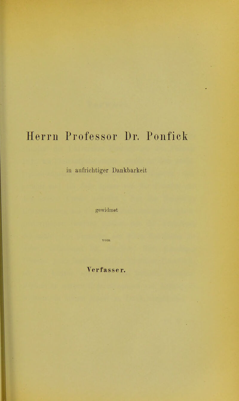 Herrn Professor ür. Poiifick in aufriclitiger Dankbarkeit gewidmet vom Verfasser.