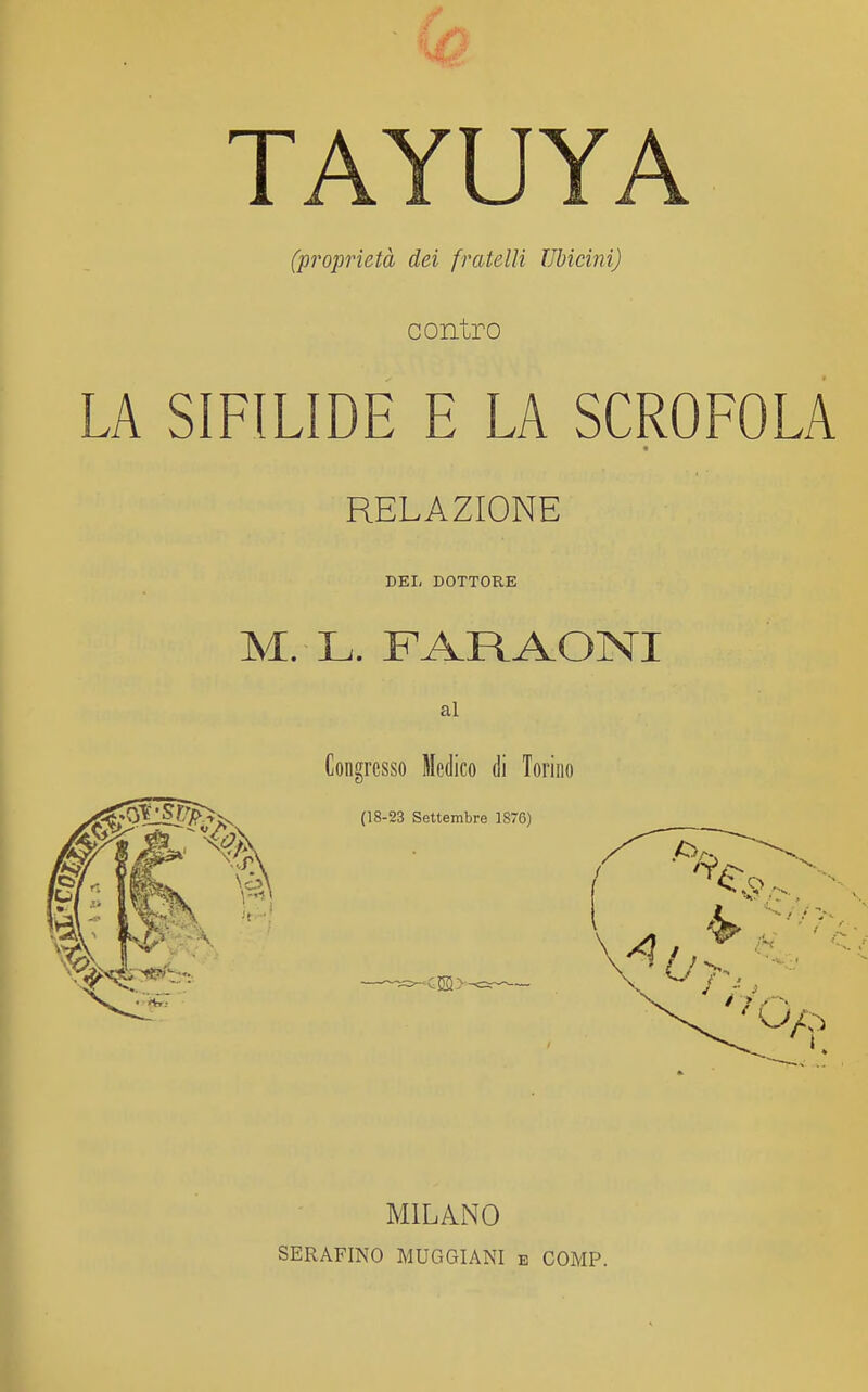 TAYUYA (proprietà dei fratelli Ubieini) contro LA SIFILIDE E LA SCROFOLA RELAZIONE DEL DOTTORE M. L. FARAONI MILANO SERAFINO MUGGIANI e COMP.