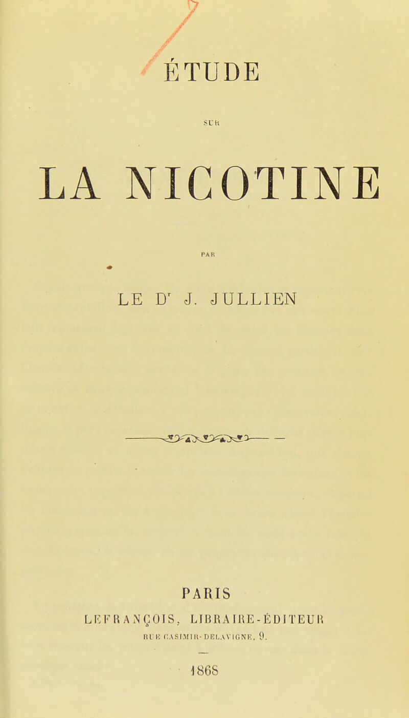 LA NICOTINE PAR LE J. JULLIEN PARIS LKF R A N ÇOIS, LIBRA IRE - ÉDI TEU li ni K CASI.Mlll-DICI.AVIONK. 'J. 1868