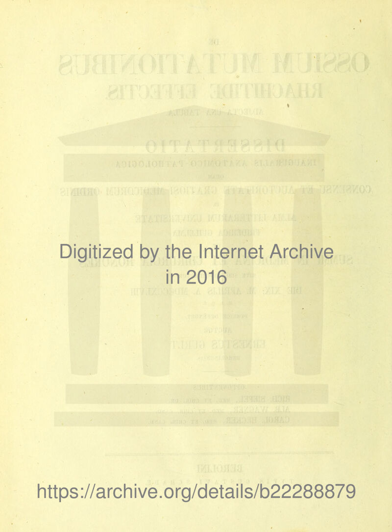 Digitized by the Internet Archive in 2016 https://archive.org/details/b22288879