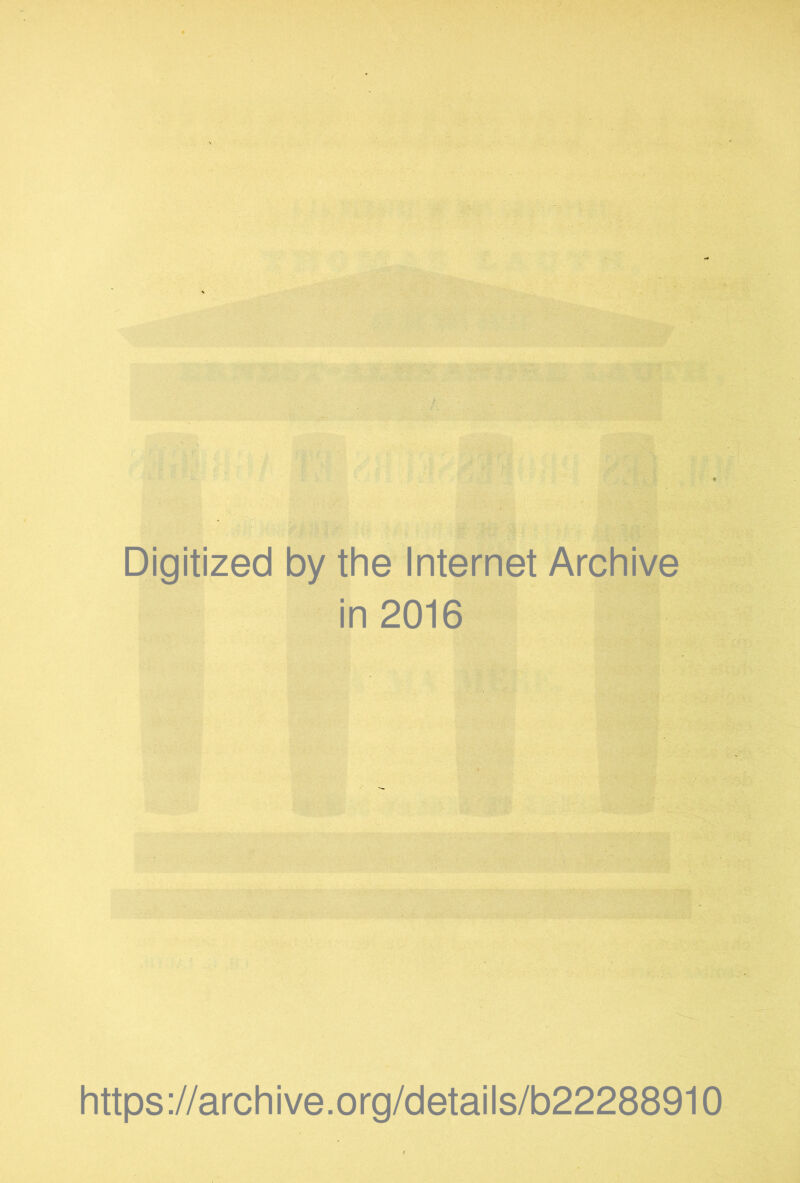 Digitized by the Internet Archive in 2016 https://archive.org/details/b22288910