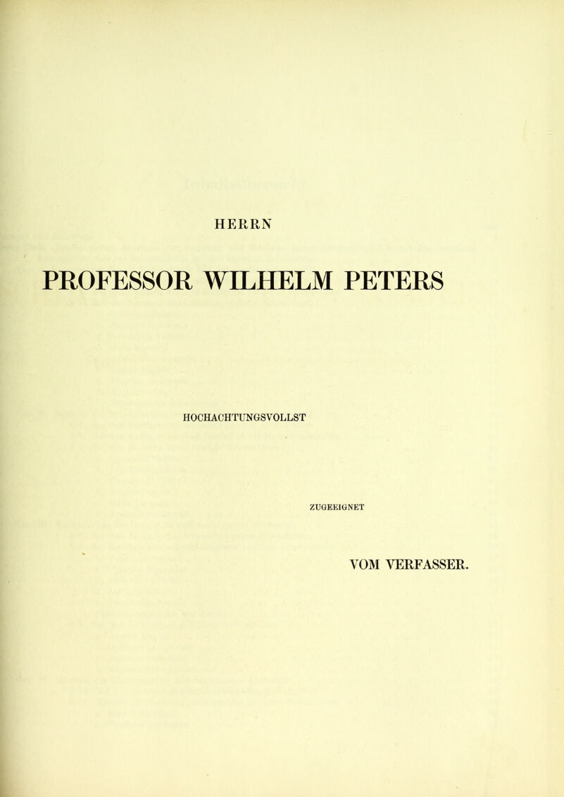HERRN PROFESSOR WILHELM PETERS HOCHACHTUNGSVOLLST ZUGBEIGNET VOM VERFASSER.