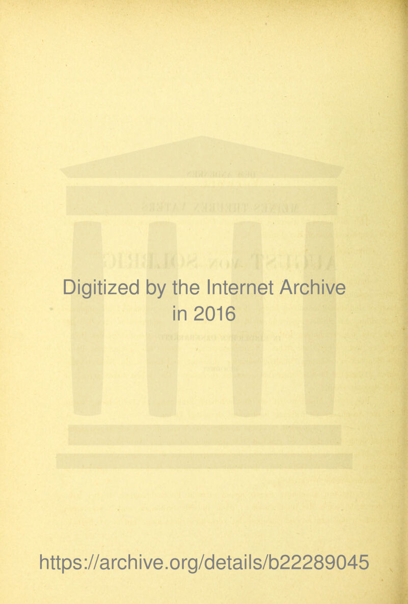 Digitized by the Internet Archive in 2016 https://archive.org/details/b22289045