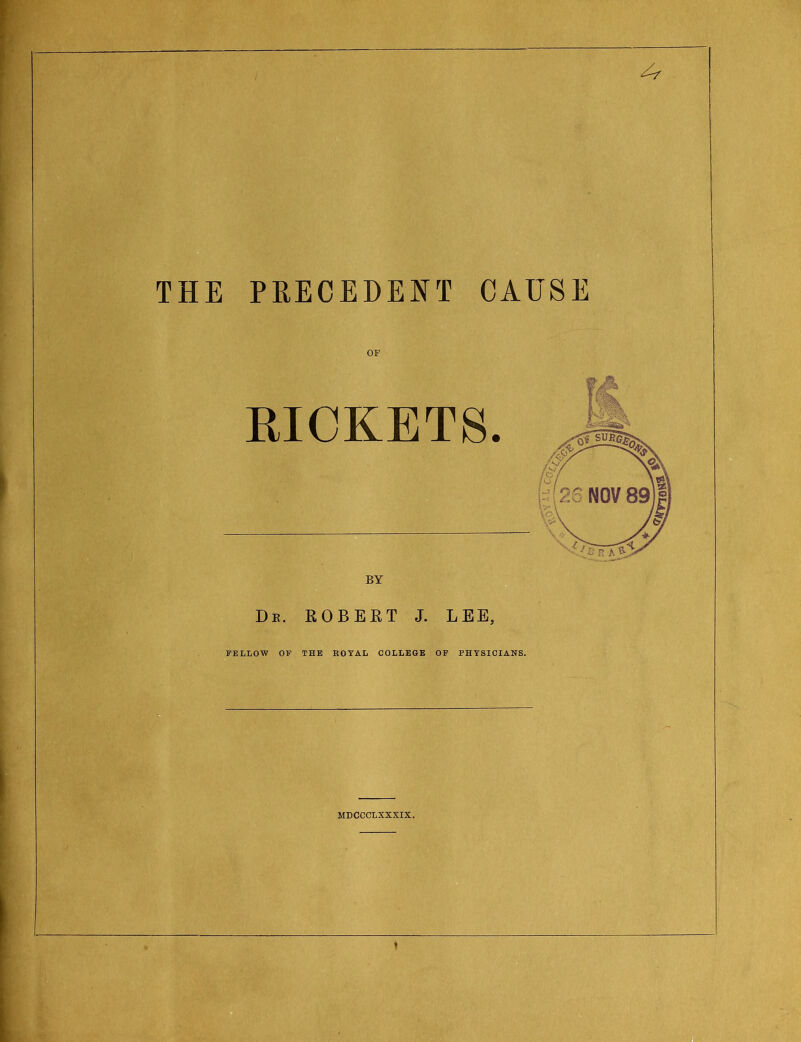 & THE PRECEDENT CAUSE De. robekt j. lee, FELLOW OP THE ROYAL COLLEGE OP PHYSICIANS.
