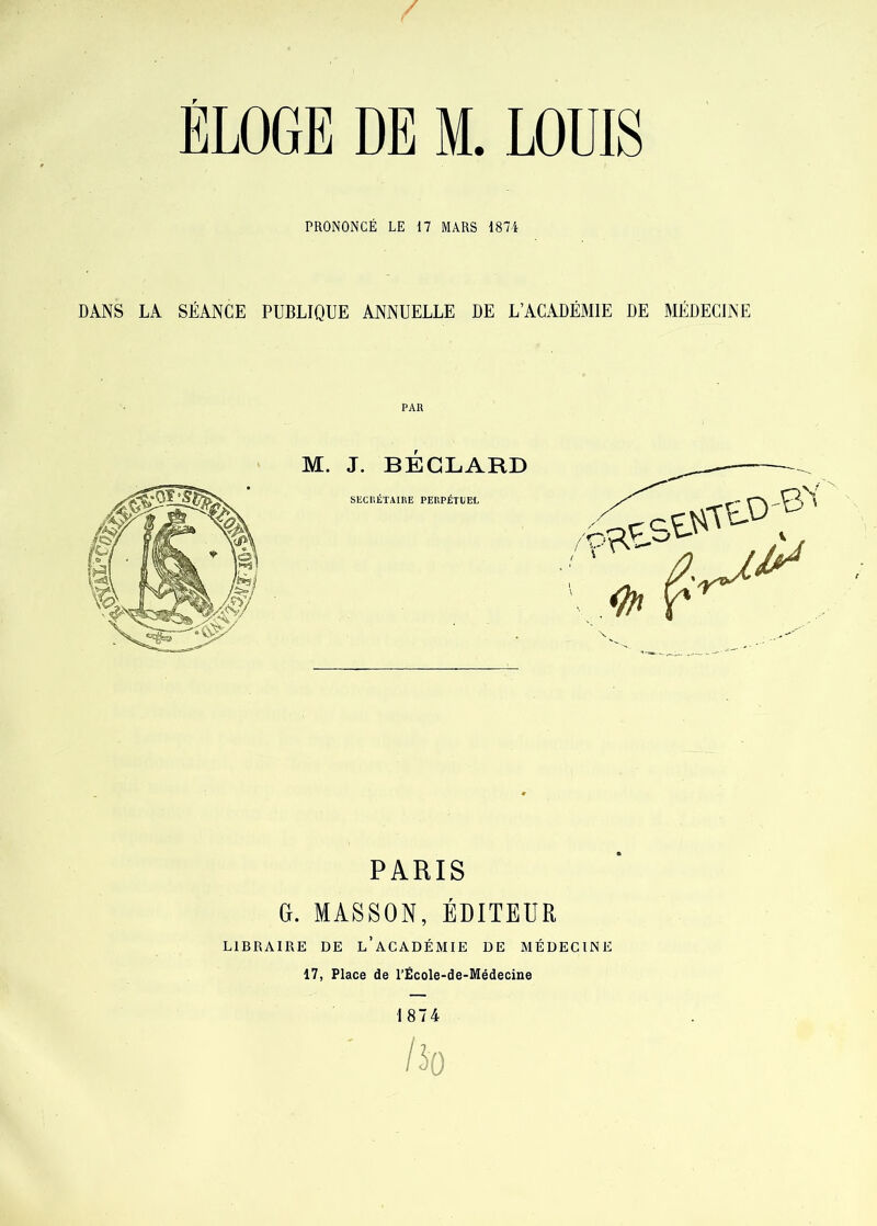 PRONONCÉ LE 17 MARS 1874 DANS LA SÉANCE PUBLIQUE ANNUELLE DE L’ACADÉMIE DE MÉDECINE PARIS G. MASSON, ÉDITEUR LIBRAIRE DE L’ACADÉMIE DE MÉDECINE 17, Place de l’École-de-Médecine