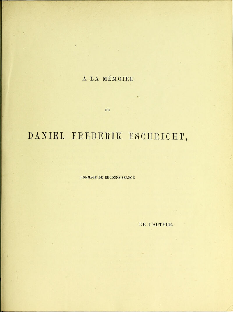 À LA MÉMOIRE DE DANIEL FREDERIK ESCHRICHT HOMMAGE DE RECONNAISSANCE DE L’AUTEUR.