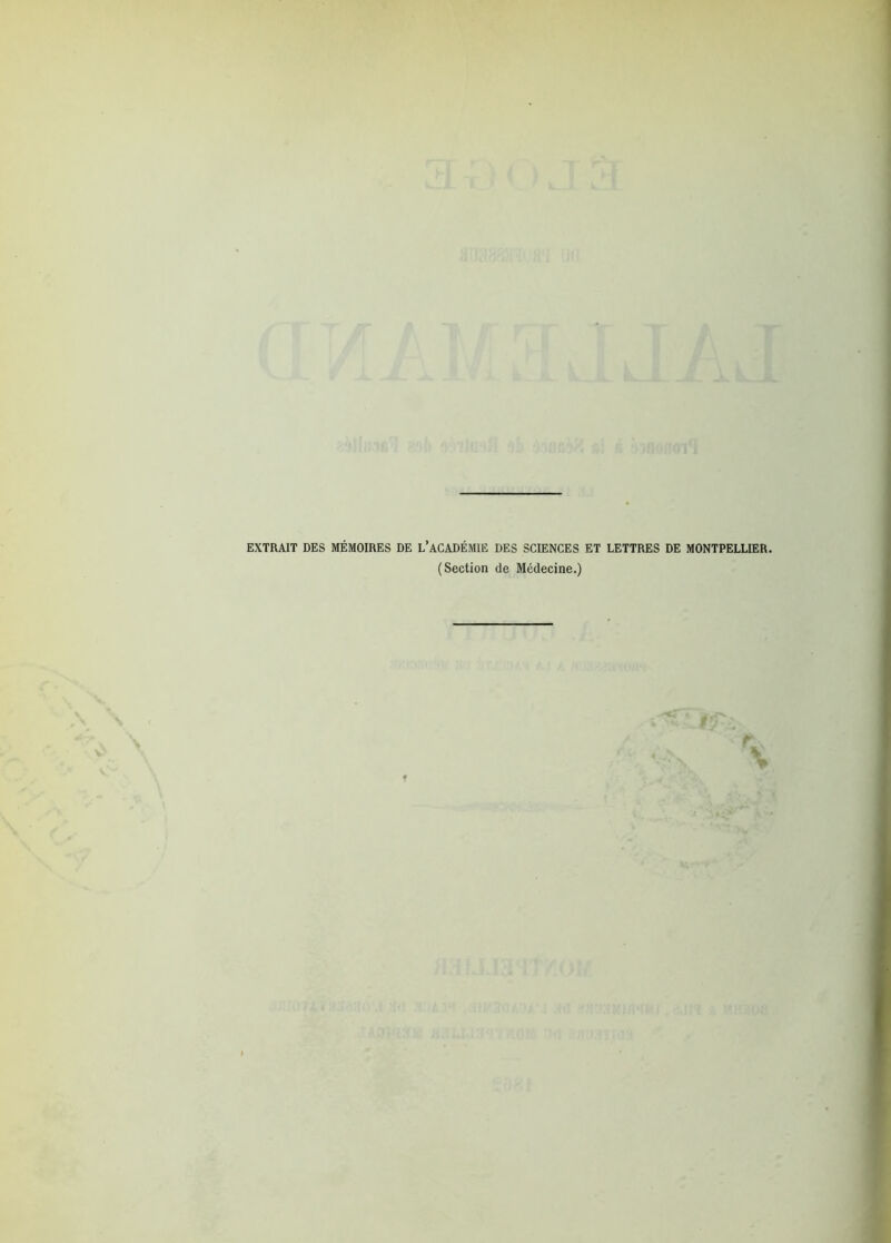 EXTRAIT DES MÉMOIRES DE L’ACADÉMIE DES SCIENCES ET LETTRES DE MONTPELLIER. (Section de Médecine.) T