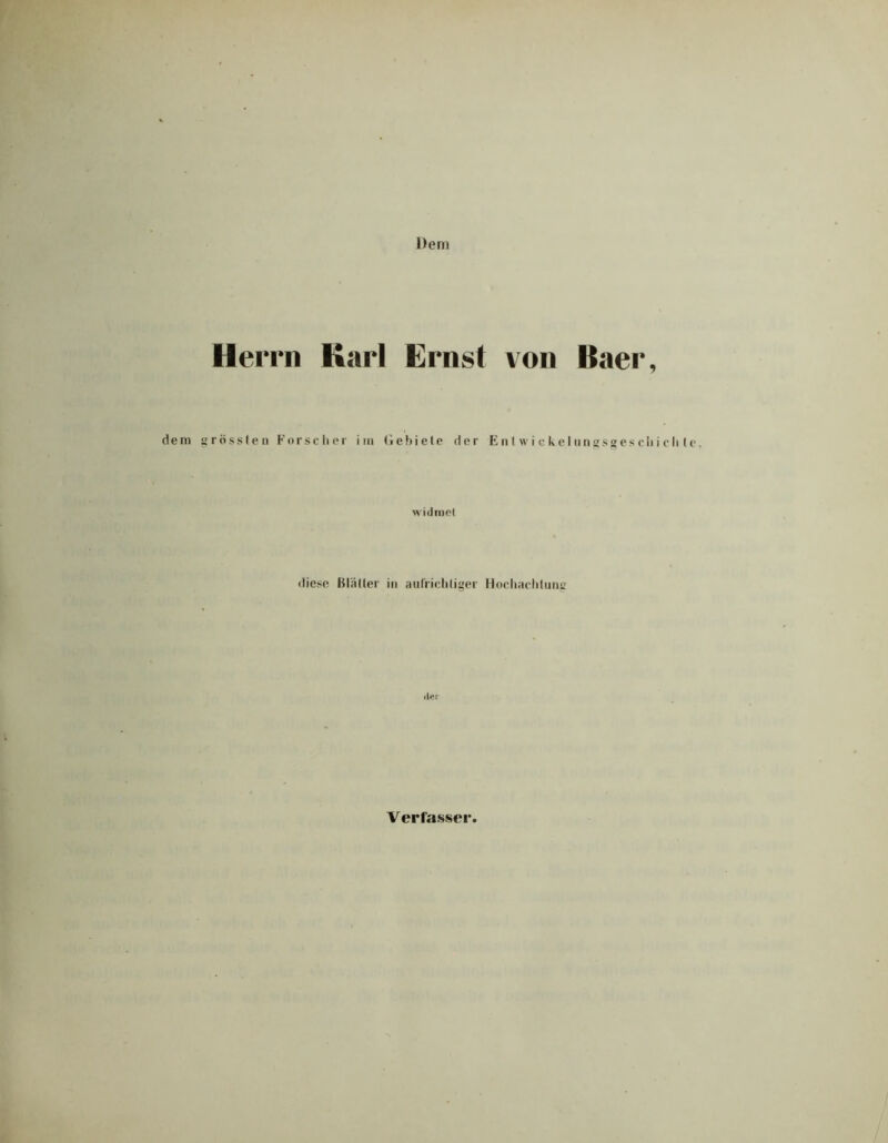 Dem Herrn Karl Ernst von Baer, dem grössten Forscher im (lehiete der E n l w i c k e III n g s 2 e s c li i c li I e. widrael diese Kiäller in aiifricliliger Mocliaclilniig «ier Verfasser.