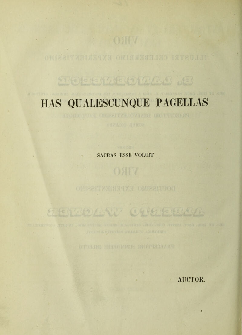 HAS QUALESCUNQUE PAGELLAS SACRAS ESSE VOLUIT AUCTOR.