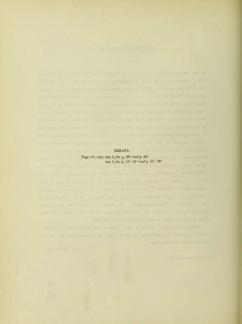 ERRATA. Page 14s, note, line 2, for p. 36“ read p. 32“. line 5,for p. 41*, 42“ read p. 37, 38.