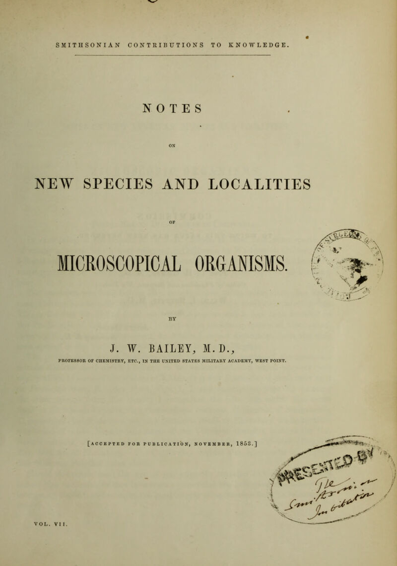SMITHSONIAN CONTRIBUTIONS TO KNOWLEDGE. « NOTES NEW SPECIES AND LOCALITIES ORGANISMS. J. W. BAILEY, M.D., PROFESSOR OF CHEMISTRY, ETC., IN THE UNITED STATES MILITARY ACADEMY, WEST POINT. VOL. VII.