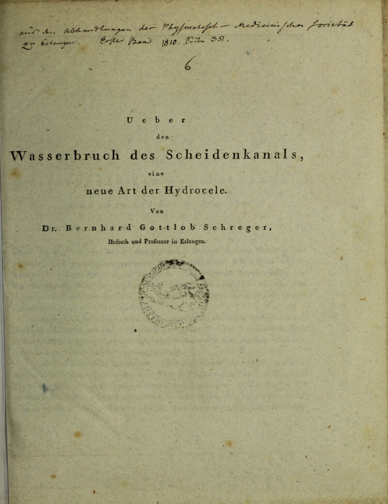 ^ £rtew%~~ . l/h^Cb \$10 ■ ' ü i % i U e b e r den Wasserbruch des Scheidenkanals, ' eine neue Art der Hy drocele. Von Dr. Bernhard Gottlob Schreger, Hofrath und Professor in Erlangen.