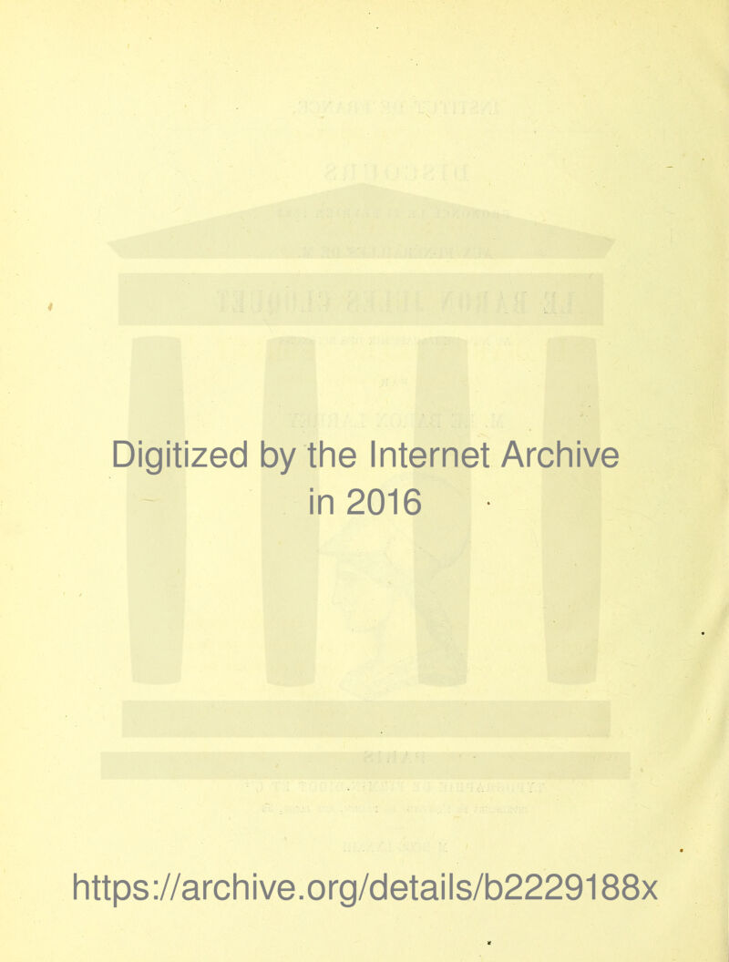 Digitized by the Internet Archive in 2016 https://archive.org/details/b2229188x *