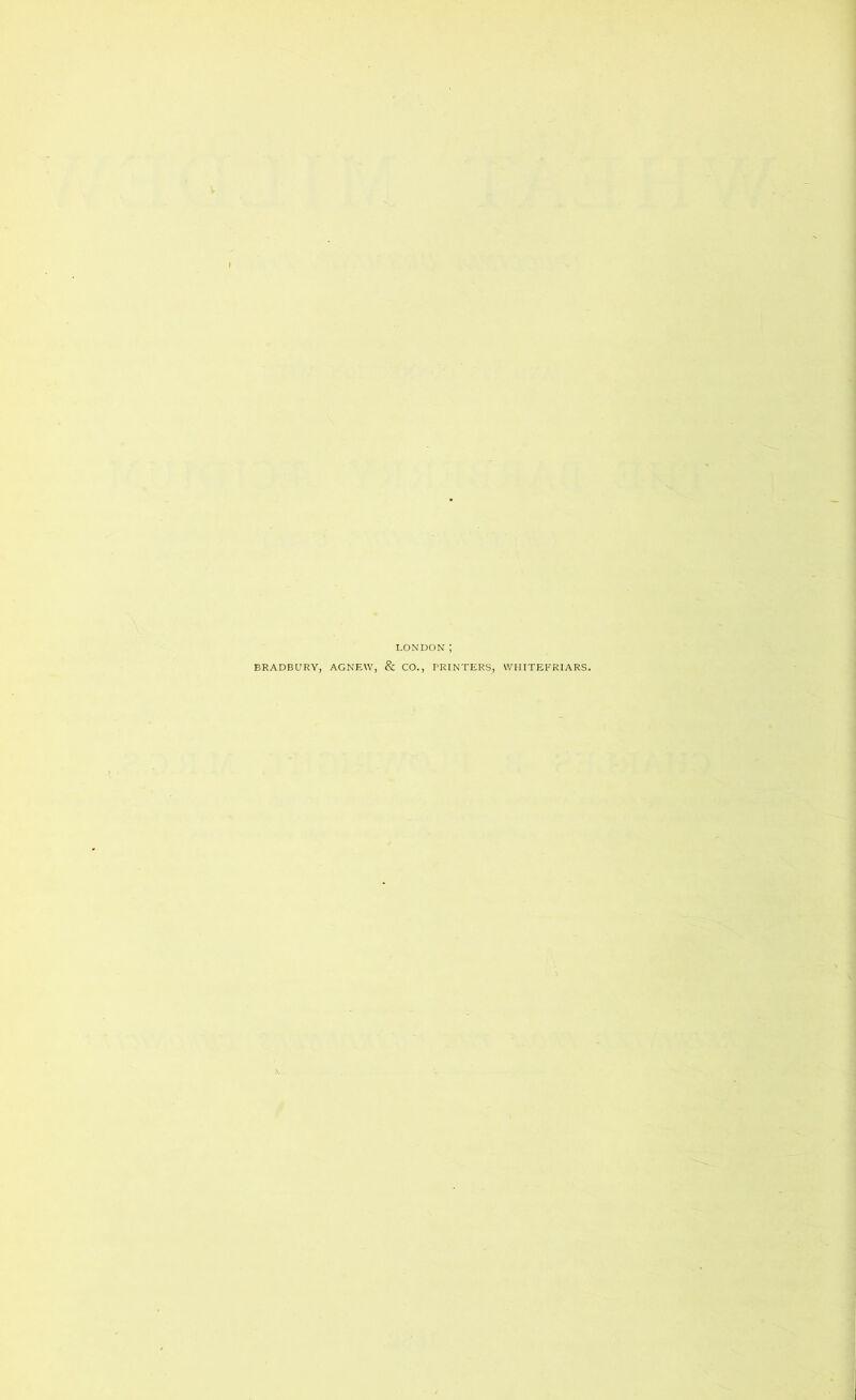 LONDON; BRADBURY, AGNEW, & CO., PRINTERS, WHITEFRIARS.