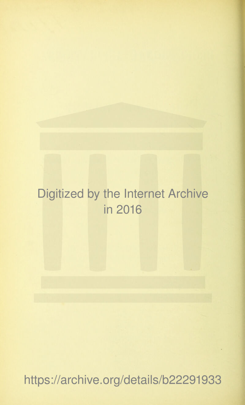 Digitized by the Internet Archive in 2016 https://archive.org/details/b22291933 !