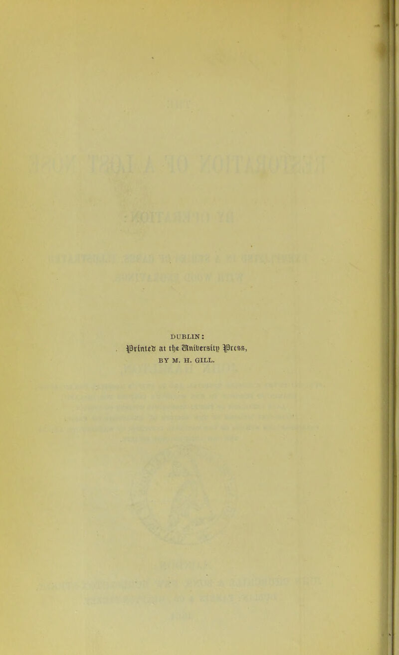 DUBLIN: ^rtntttf at tije <aiutoerstti> ^tcss, BY M. H. GILL.