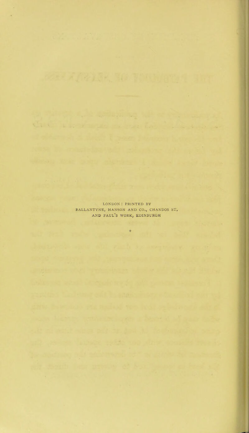 london : printed by ballantyne, hanson and co., chandos st. and Paul's work, Edinburgh