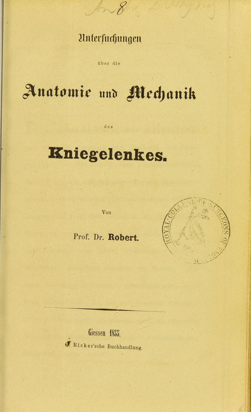 8 HiitcrfucOungcn über die des Kniegelenkes. Von Prof. Dr. Robert. Glessen I8S5. Ricker'sche Buchhandlung.