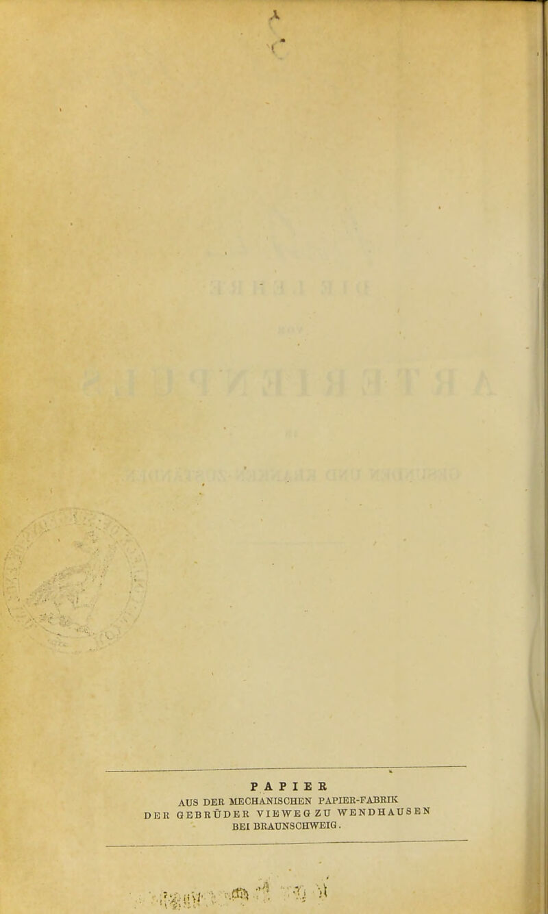 PAPIER AUS DER MECHAMISCHEN PAPIEU-FABRIK H GEBRÜDER VIEWEGZÜ WBNDHAUSBN BEI BRADNSCHWEIG.