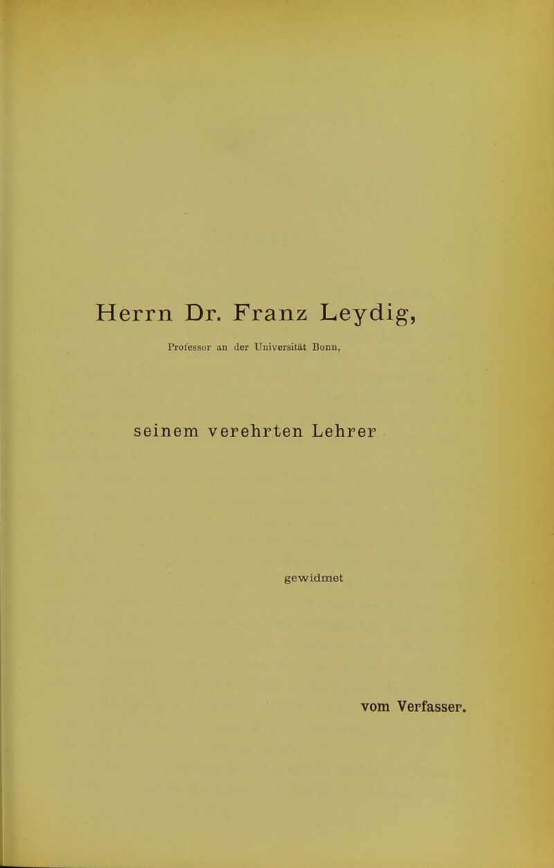 errn Dr. Franz Leydig, Professor an der Universität Bonn, seinem verehrten Lehrer gewidmet vom Verfasser.