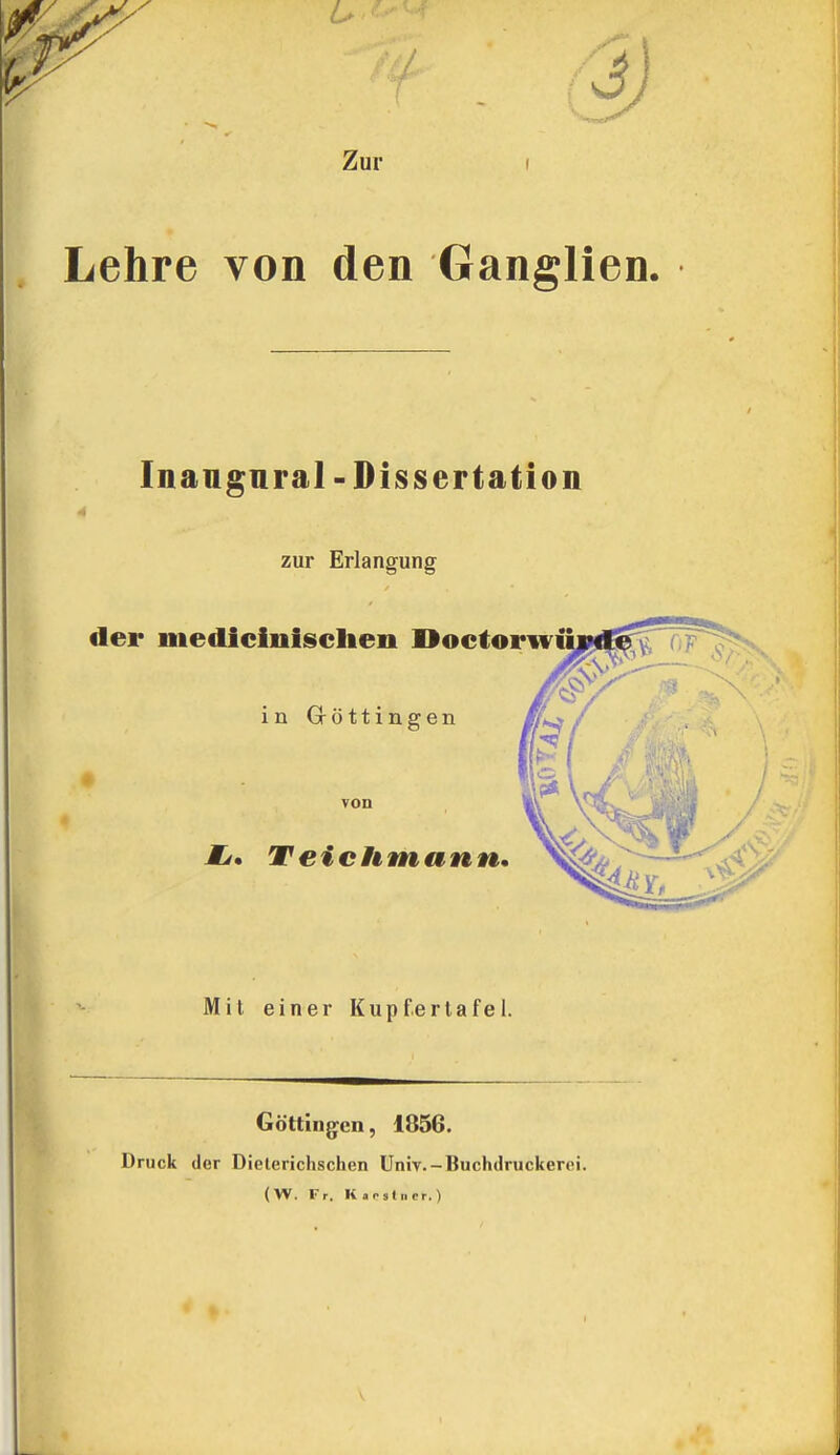 Lehre von den Ganglien. Inangural - Dissertation zur Erlangung Mit einer Kupfertafel. Göttingen, 1856. Druck der Dielerichschen Univ.-Buchdruckerei. (W. Fr. Kur-stncr.)